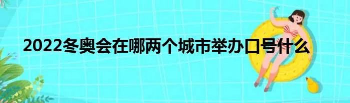 2022冬奥会在哪两个城市举办口号什么