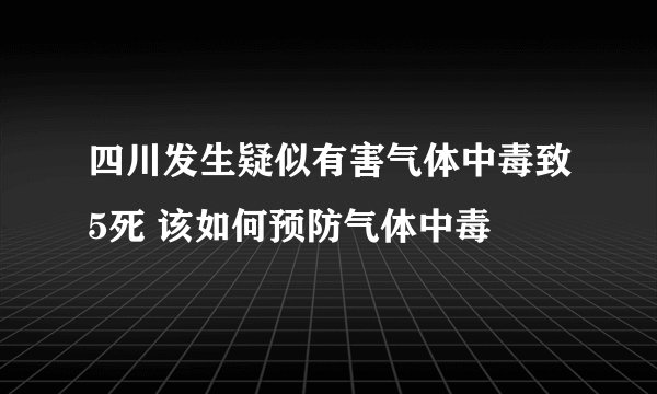 四川发生疑似有害气体中毒致5死 该如何预防气体中毒