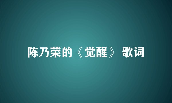 陈乃荣的《觉醒》 歌词