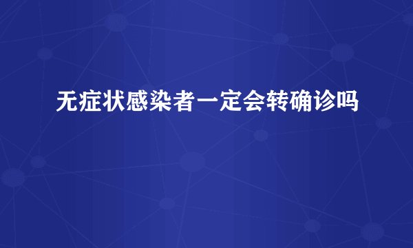 无症状感染者一定会转确诊吗