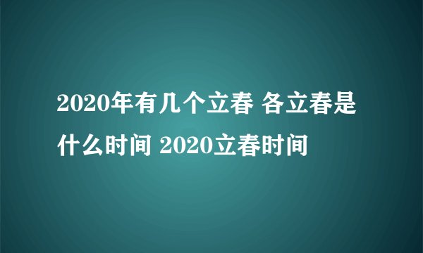 2020年有几个立春 各立春是什么时间 2020立春时间