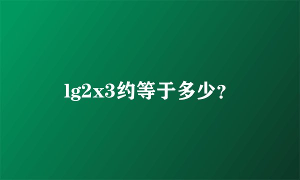 lg2x3约等于多少？