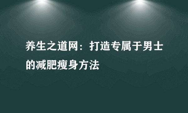 养生之道网：打造专属于男士的减肥瘦身方法