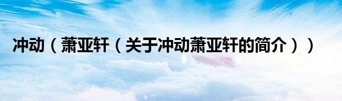 冲动（萧亚轩（关于冲动萧亚轩的简介））