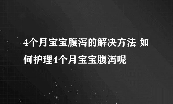 4个月宝宝腹泻的解决方法 如何护理4个月宝宝腹泻呢