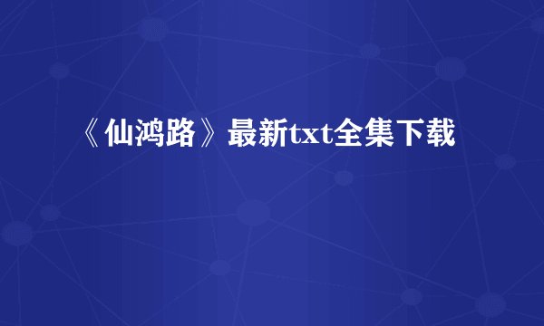 《仙鸿路》最新txt全集下载