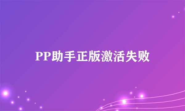 PP助手正版激活失败