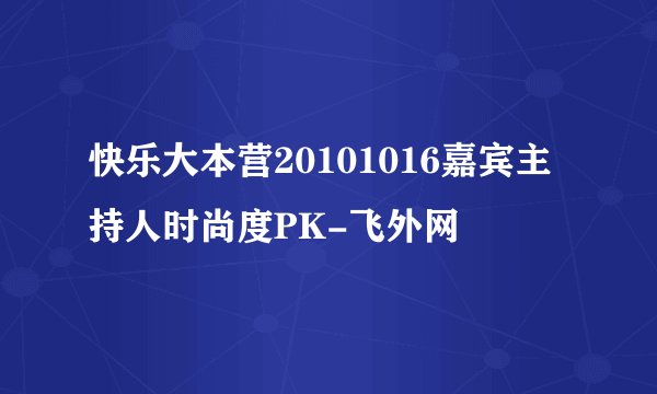 快乐大本营20101016嘉宾主持人时尚度PK-飞外网