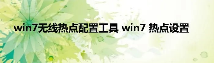 win7无线热点配置工具 win7 热点设置