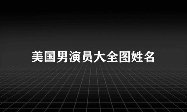 美国男演员大全图姓名