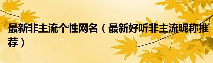 最新非主流个性网名（最新好听非主流昵称推荐）