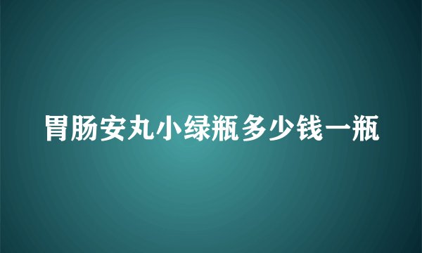 胃肠安丸小绿瓶多少钱一瓶