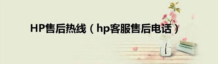 HP售后热线（hp客服售后电话）