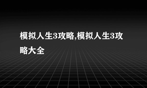 模拟人生3攻略,模拟人生3攻略大全