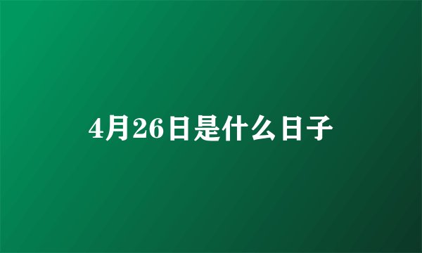 4月26日是什么日子