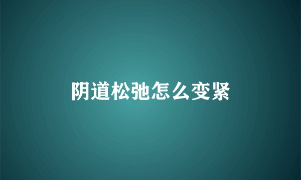 阴道松弛怎么变紧