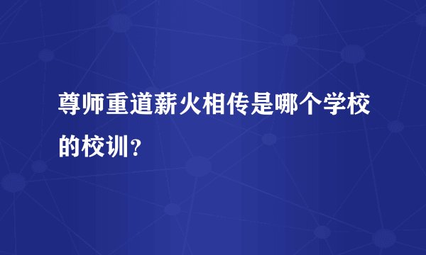 尊师重道薪火相传是哪个学校的校训？
