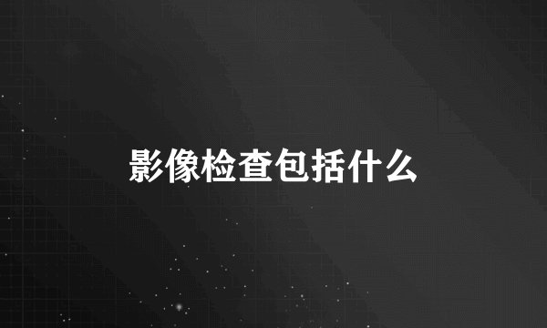 影像检查包括什么