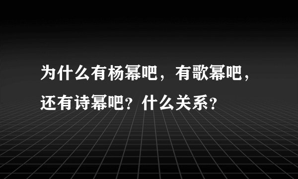 为什么有杨幂吧，有歌幂吧，还有诗幂吧？什么关系？