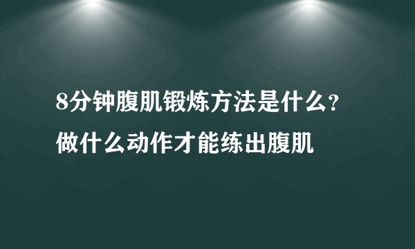 8分钟腹肌锻炼方法是什么？做什么动作才能练出腹肌