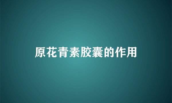 原花青素胶囊的作用