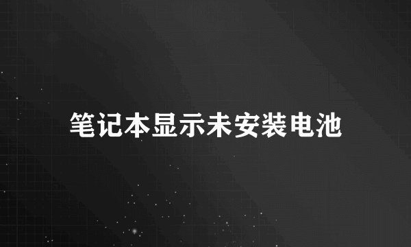 笔记本显示未安装电池