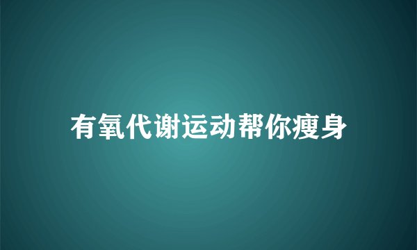 有氧代谢运动帮你瘦身