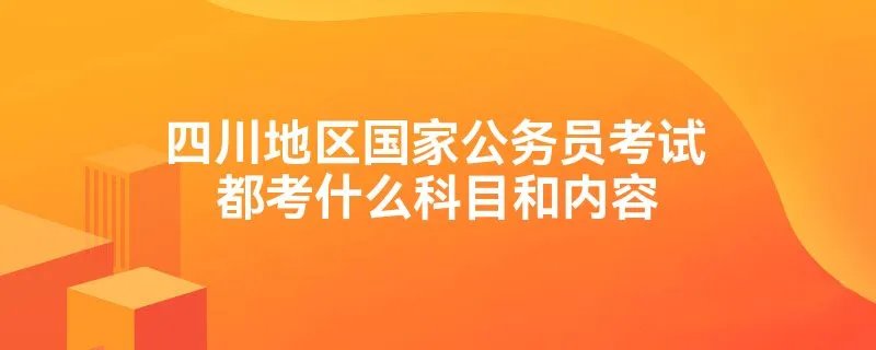 四川地区国家公务员考试都考什么科目和内容