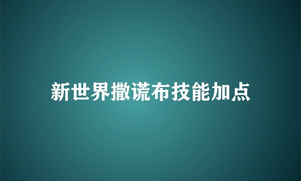 新世界撒谎布技能加点