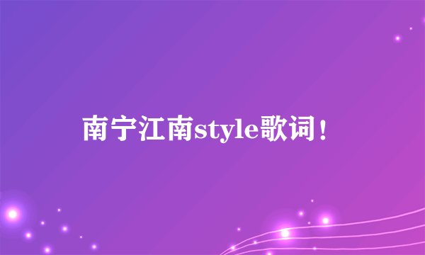 南宁江南style歌词！