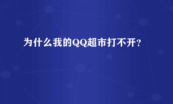 为什么我的QQ超市打不开？