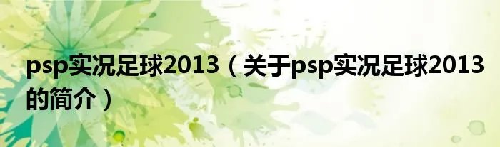 psp实况足球2013(关于psp实况足球2013的简介)