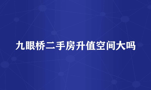 九眼桥二手房升值空间大吗
