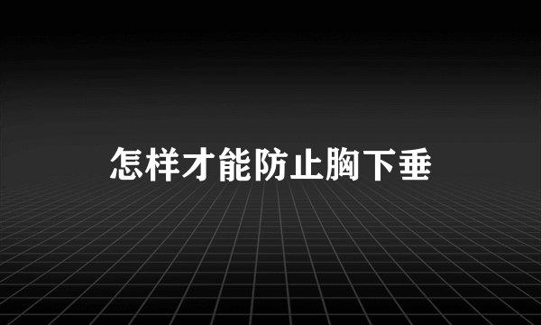 怎样才能防止胸下垂