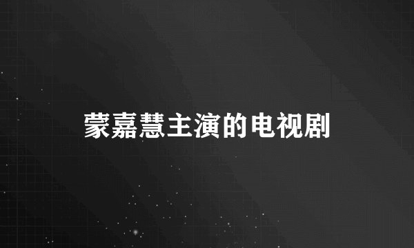 蒙嘉慧主演的电视剧