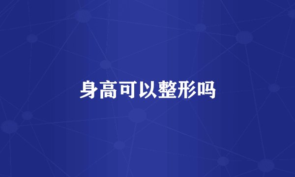 身高可以整形吗