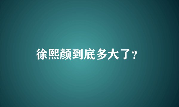 徐熙颜到底多大了？