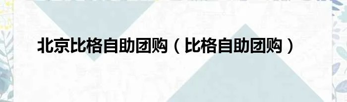 北京比格自助团购（比格自助团购）
