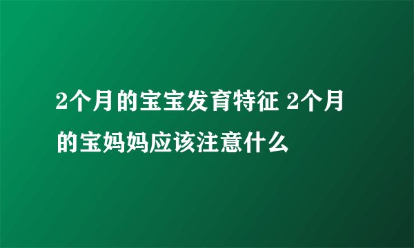 2个月的宝宝发育特征 2个月的宝妈妈应该注意什么