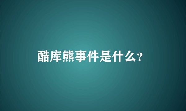 酷库熊事件是什么？