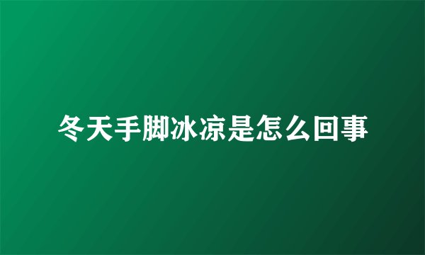 冬天手脚冰凉是怎么回事