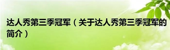 达人秀第三季冠军（关于达人秀第三季冠军的简介）