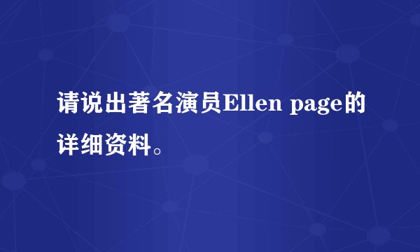 请说出著名演员Ellen page的详细资料。