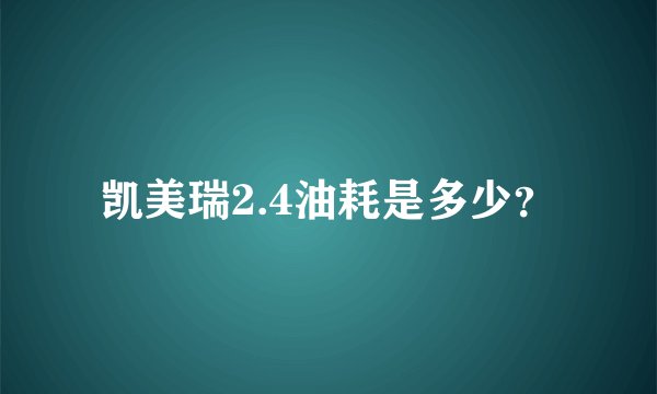 凯美瑞2.4油耗是多少？