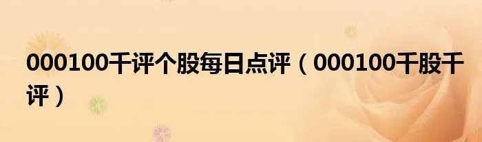 000100千评个股每日点评（000100千股千评）