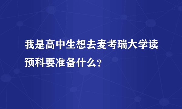我是高中生想去麦考瑞大学读预科要准备什么？