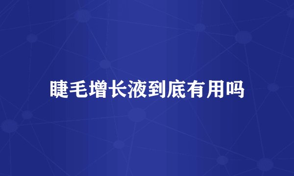 睫毛增长液到底有用吗