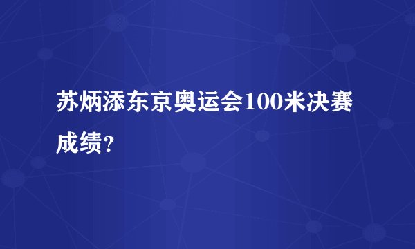 苏炳添东京奥运会100米决赛成绩？