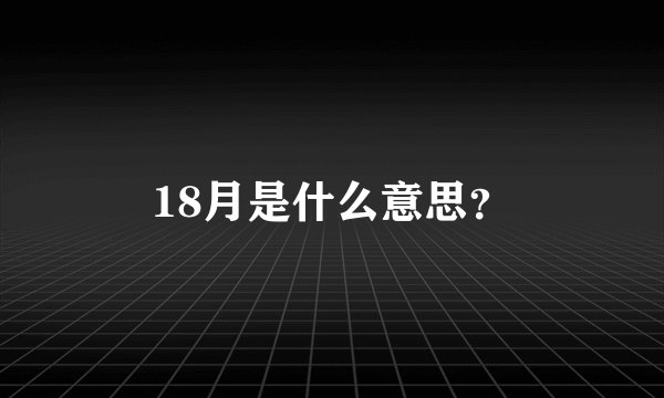 18月是什么意思？