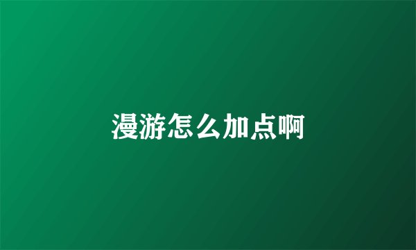 漫游怎么加点啊